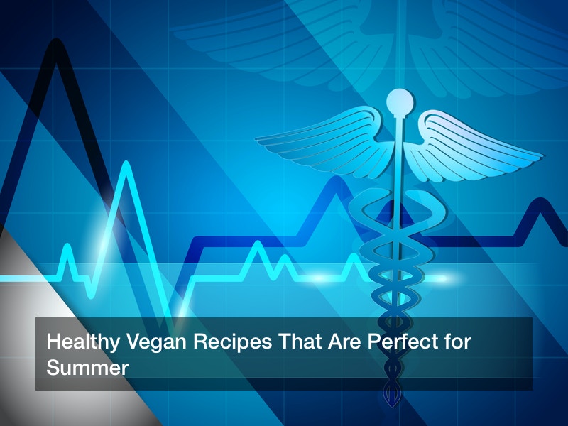 Healthy Vegan Recipes That Are Perfect for Summer