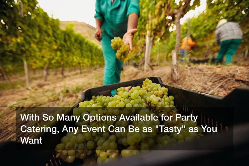 With So Many Options Available for Party Catering, Any Event Can Be as “Tasty” as You Want