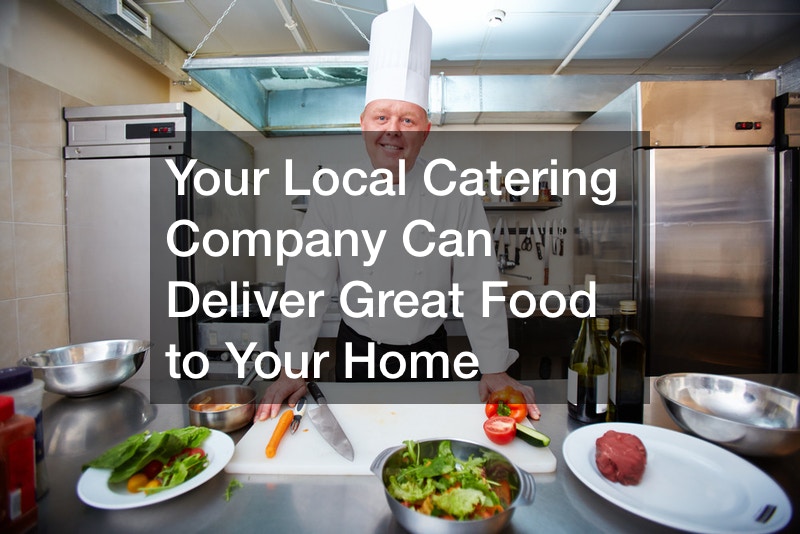 Your Local Catering Company Can Deliver Great Food to Your Home