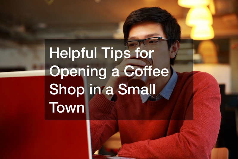 Helpful Tips for Opening a Coffee Shop in a Small Town