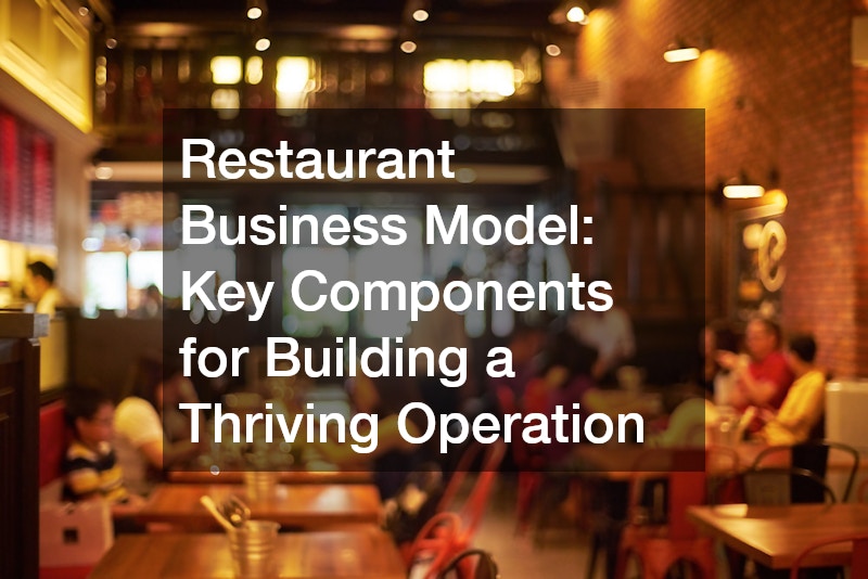 Restaurant Business Model: Key Components for Building a Thriving Operation